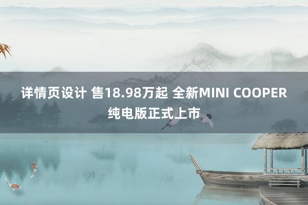 详情页设计 售18.98万起 全新MINI COOPER纯电版正式上市