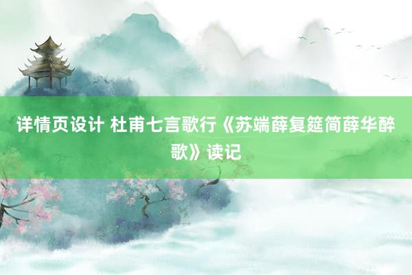 详情页设计 杜甫七言歌行《苏端薛复筵简薛华醉歌》读记