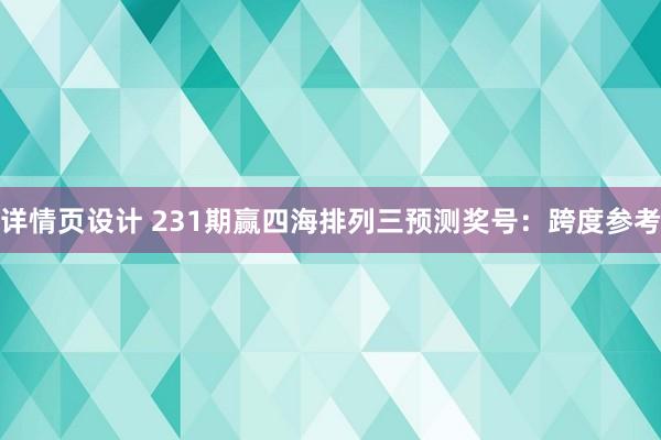 详情页设计 231期赢四海排列三预测奖号：跨度参考